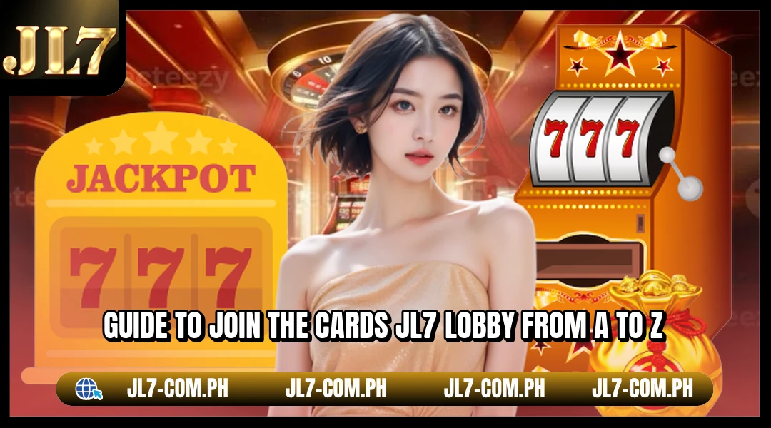 Guide to join the cards JL7 lobby from A to Z