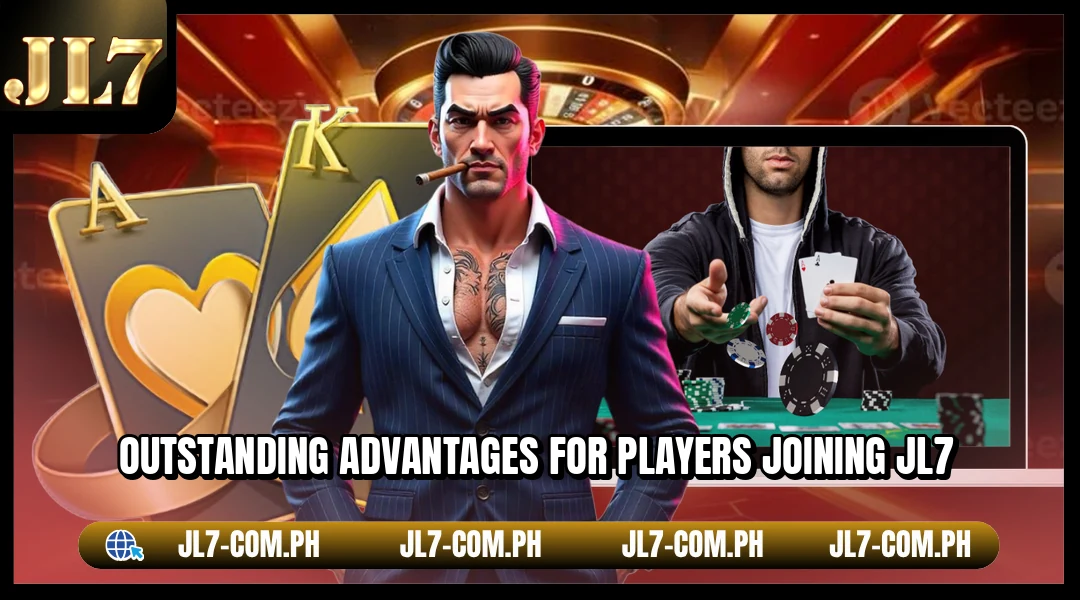 Outstanding advantages for players joining JL7