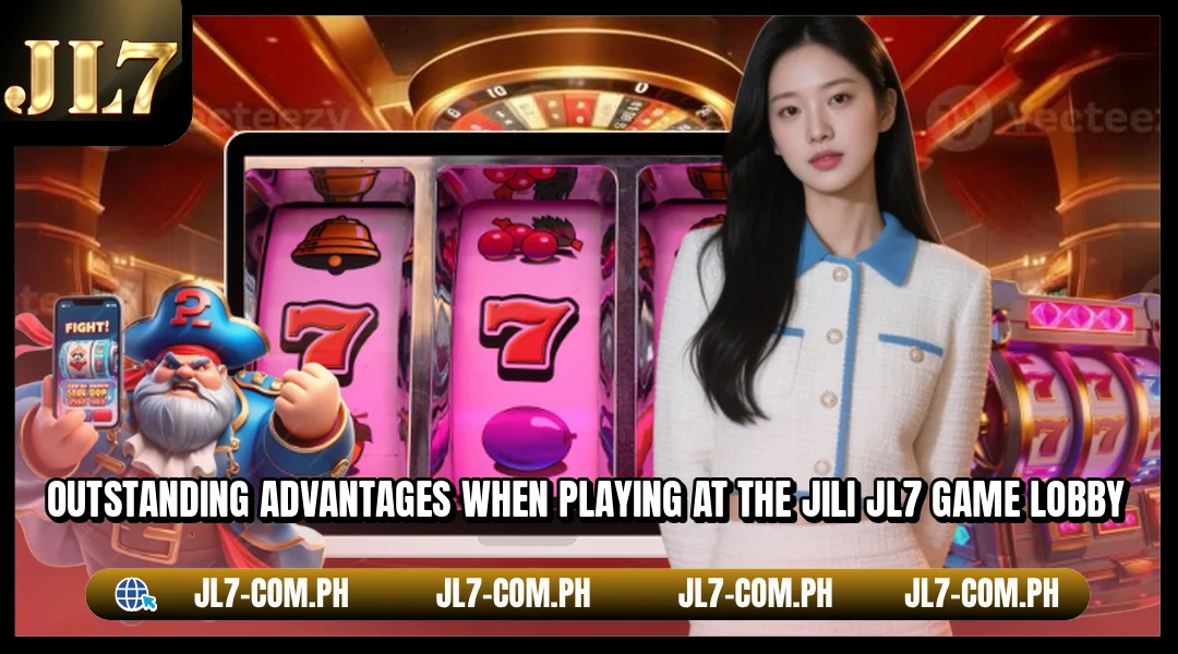 Outstanding advantages when playing at the JILI JL7 game lobby